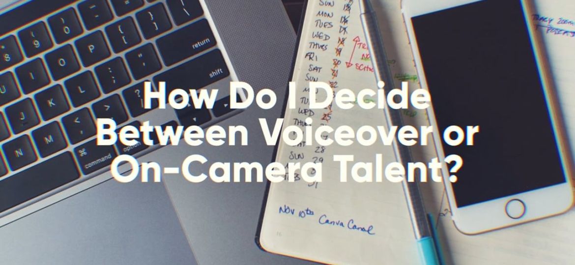How do I decide between voiceover or on-camera talent