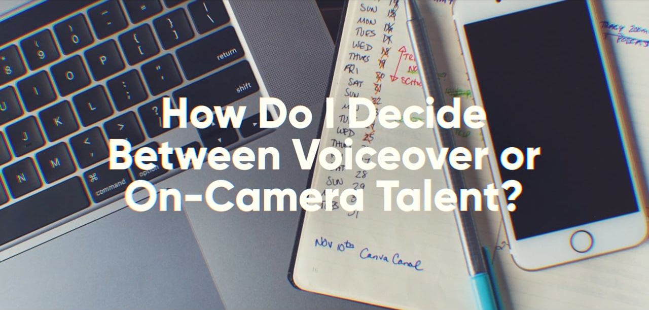 How Do I Decide Between Voiceover or On-Camera Talent?